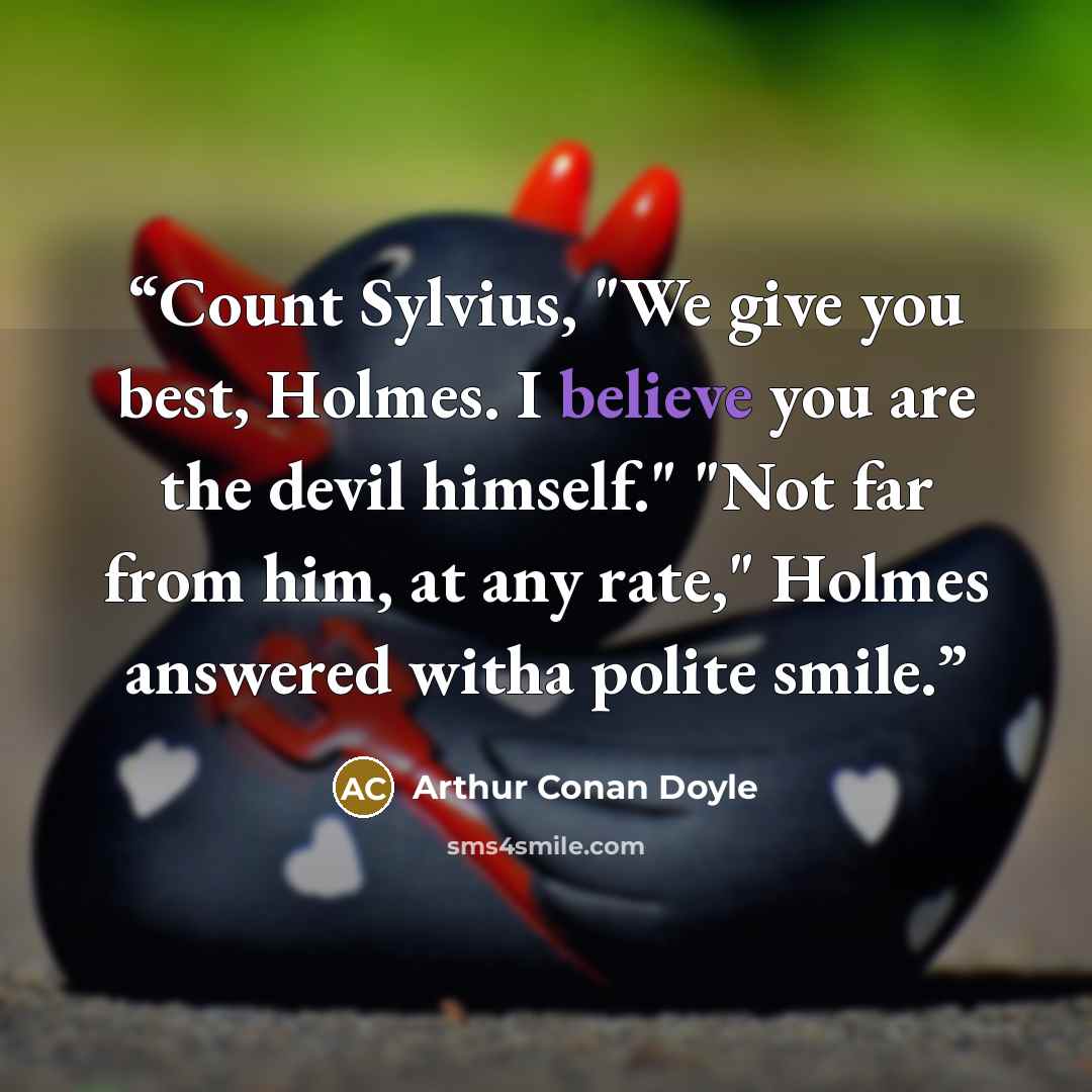 “Count Sylvius, "We give you best, Holmes. I believe you are the devil himself." "Not far from him, at any rate," Holmes answered witha polite smile.” quote by Arthur Conan Doyle