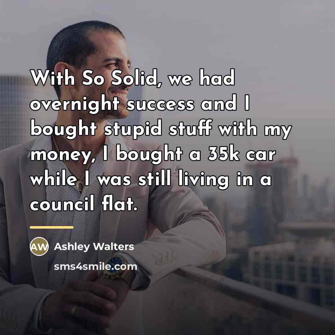 “With So Solid, we had overnight success and I bought…” quote by Ashley Walters