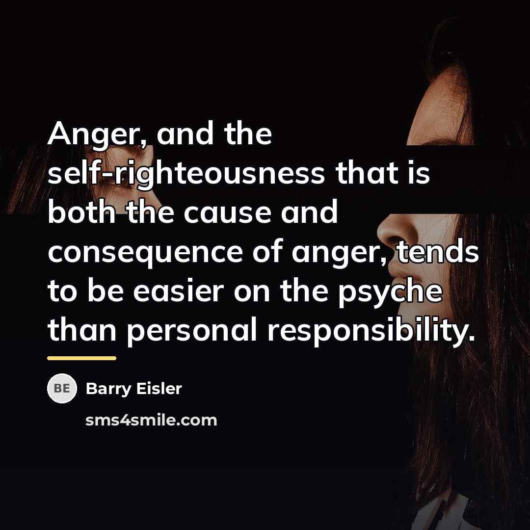 “Anger, and the self-righteousness that is both the cause and…” quote by Barry Eisler