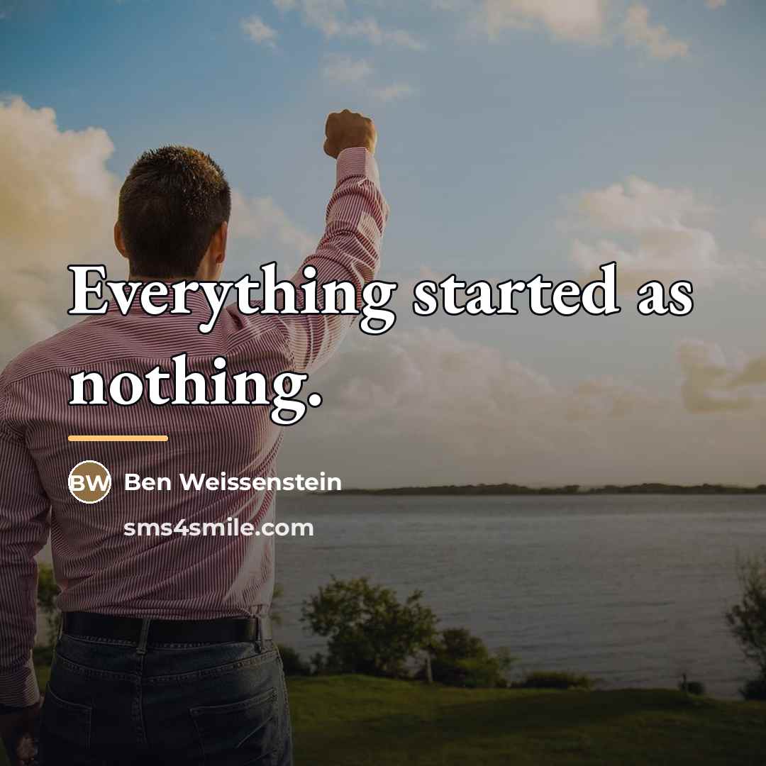 “Everything started as nothing.…” quote by Ben Weissenstein