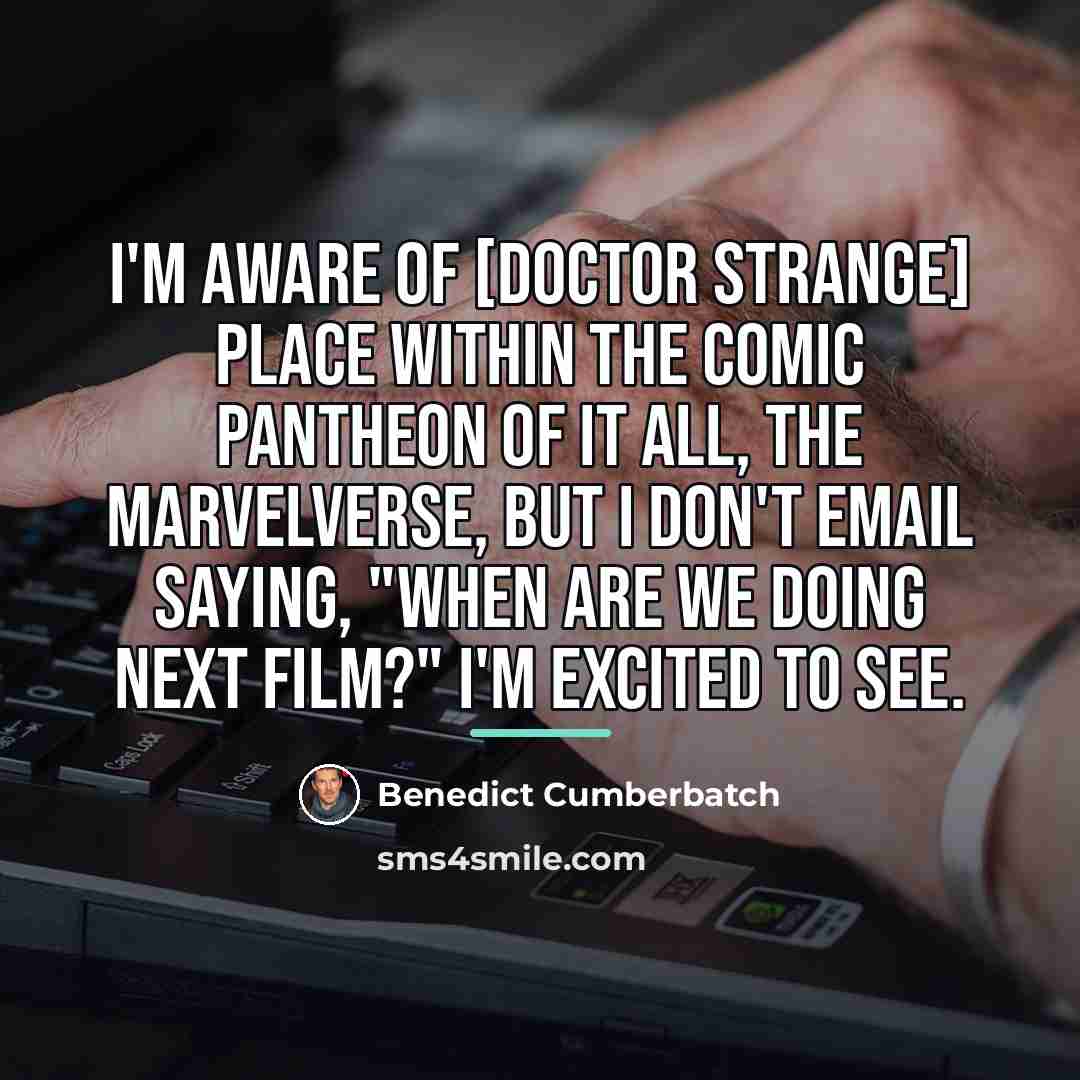 “I'm aware of [Doctor Strange] place within the comic pantheon…” quote by Benedict Cumberbatch