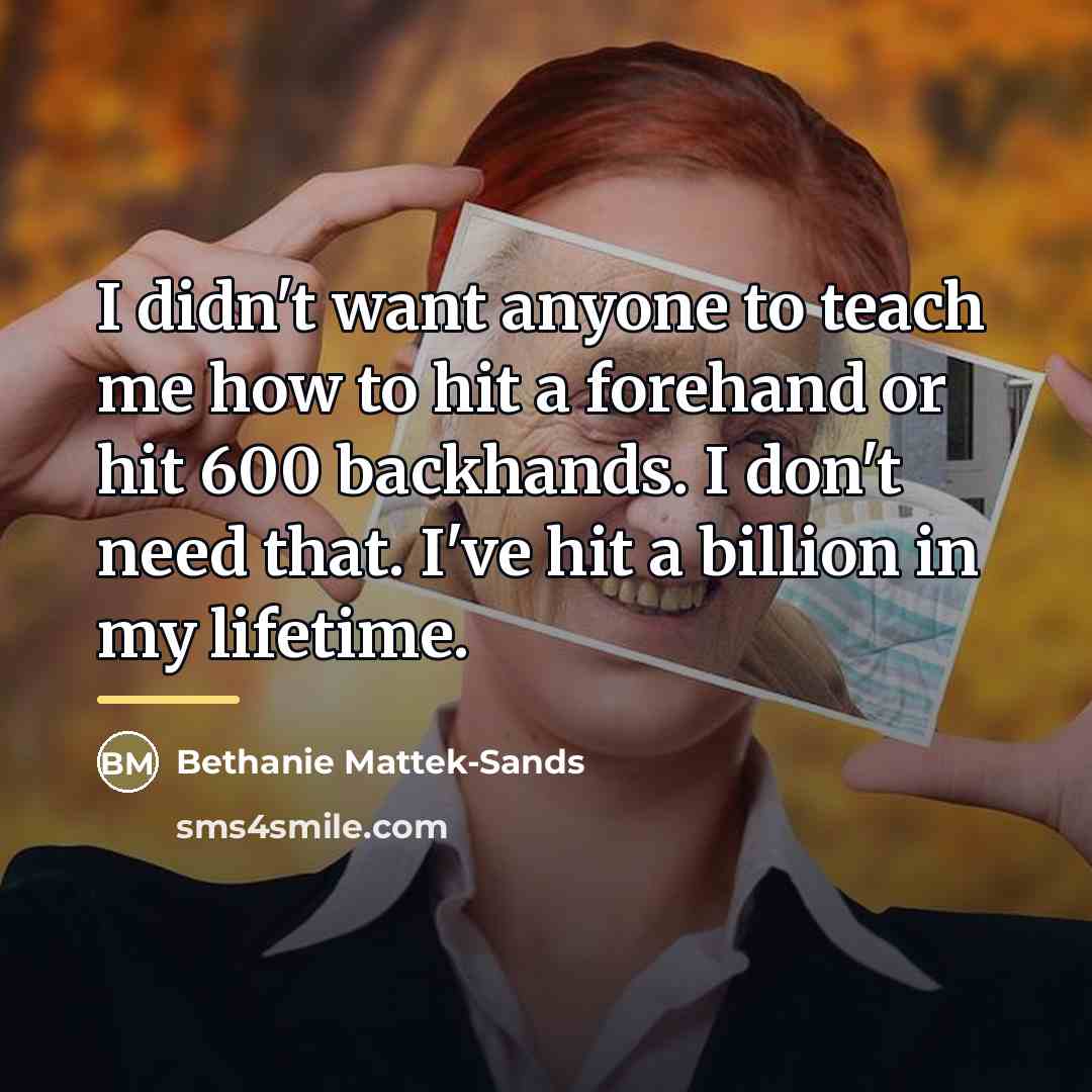 “I didn't want anyone to teach me how to hit…” quote by Bethanie Mattek-Sands