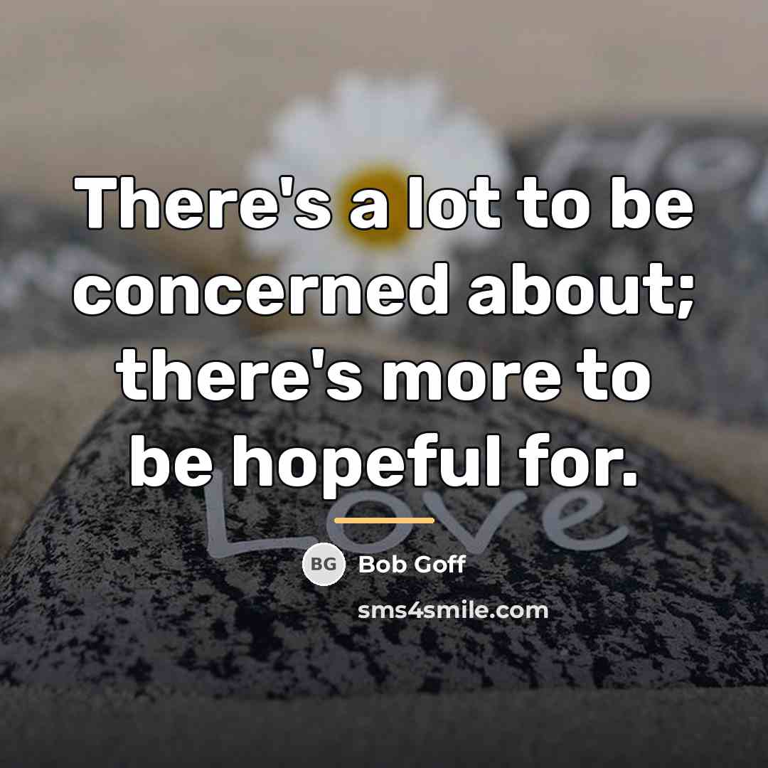 “There's a lot to be concerned about; there's more to…” quote by Bob Goff