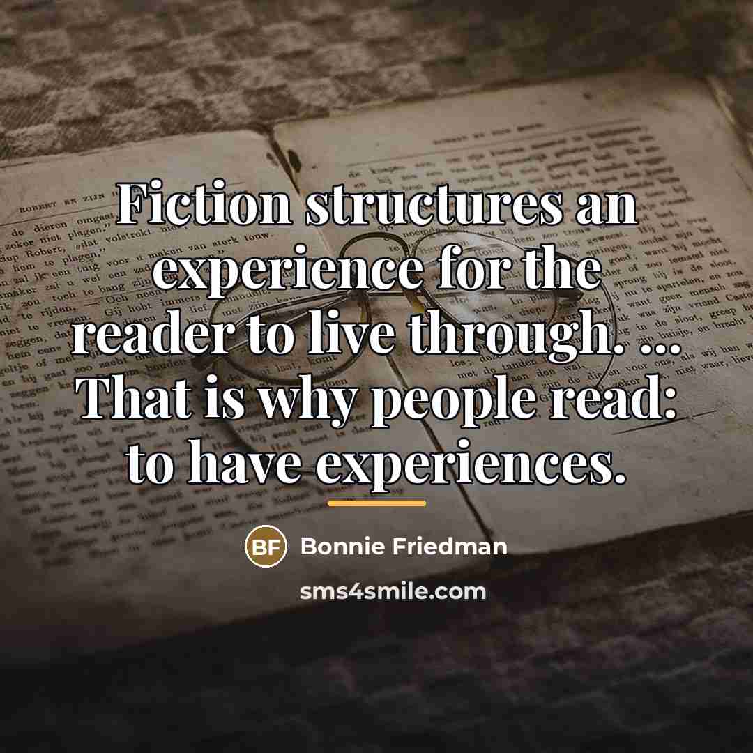 “Fiction structures an experience for the reader to live through.…” quote by Bonnie Friedman