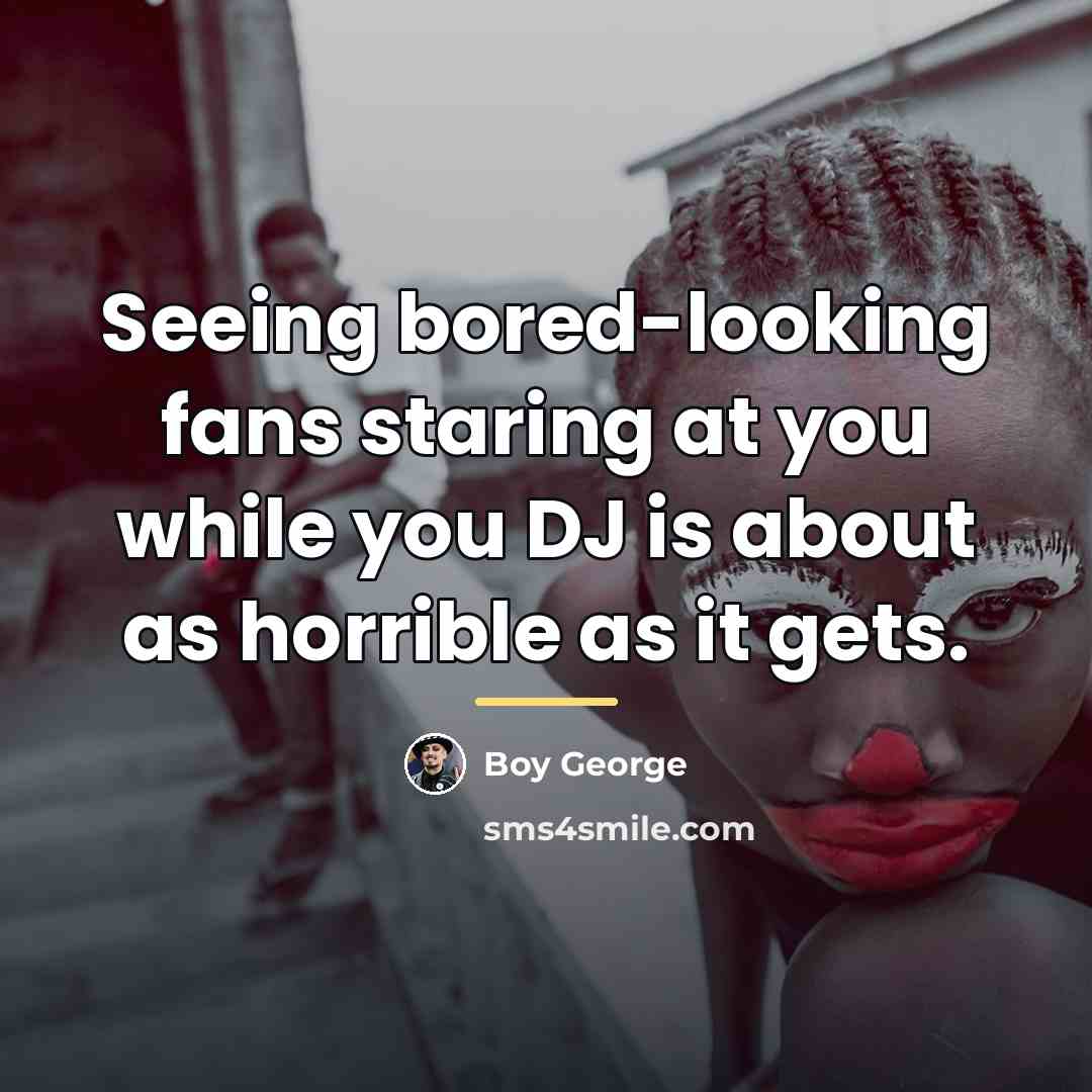 “Seeing bored-looking fans staring at you while you DJ is…” quote by Boy George
