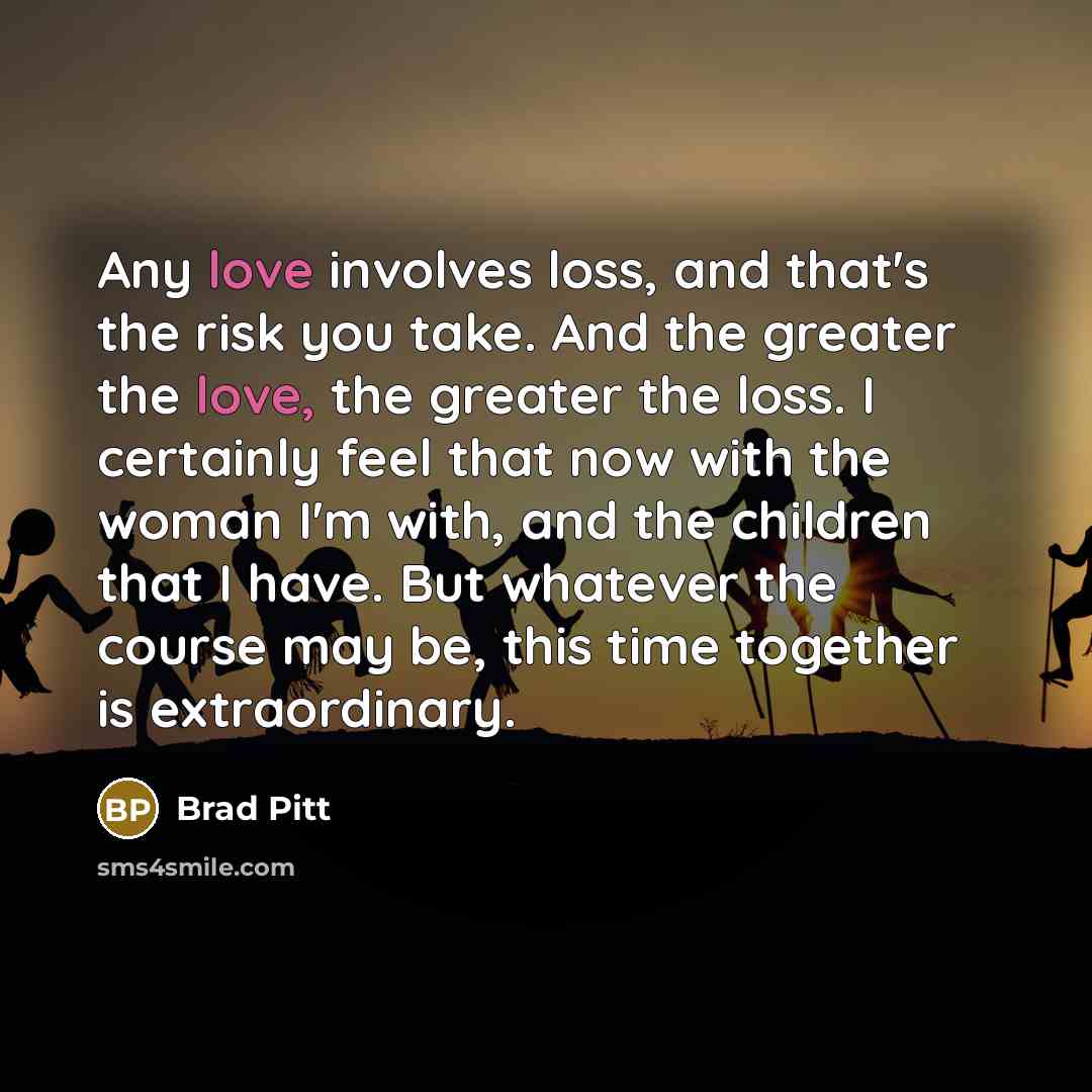 “Any love involves loss, and that's the risk you take.…” quote by Brad Pitt