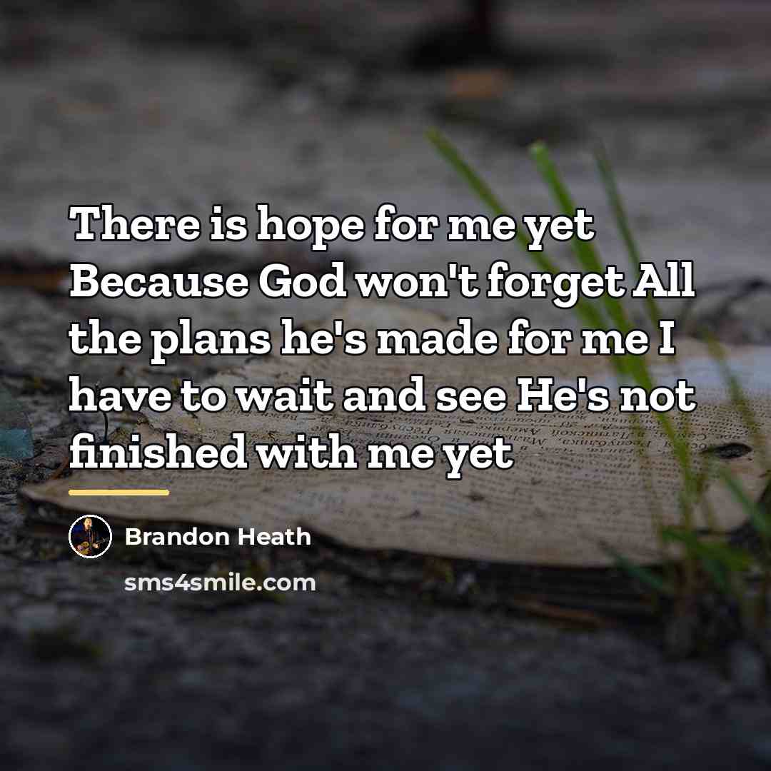 “There is hope for me yet Because God won't forget…” quote by Brandon Heath