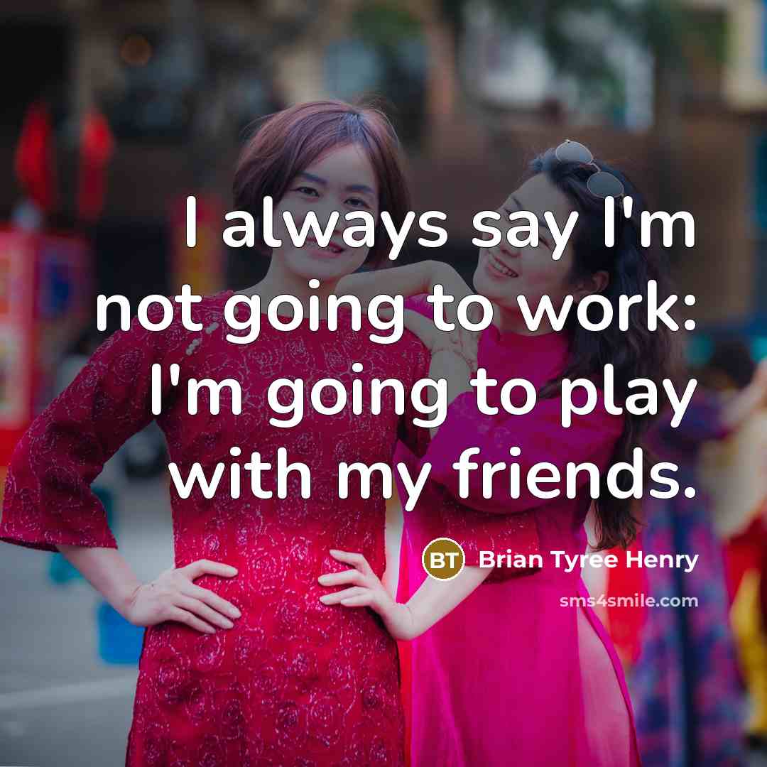 “I always say I'm not going to work: I'm going…” quote by Brian Tyree Henry