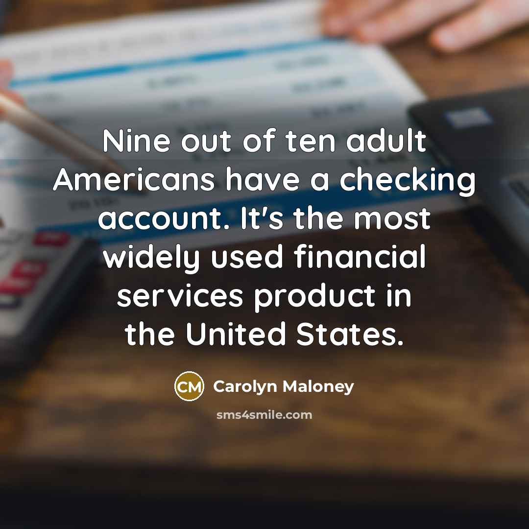 “Nine out of ten adult Americans have a checking account.…” quote by Carolyn Maloney