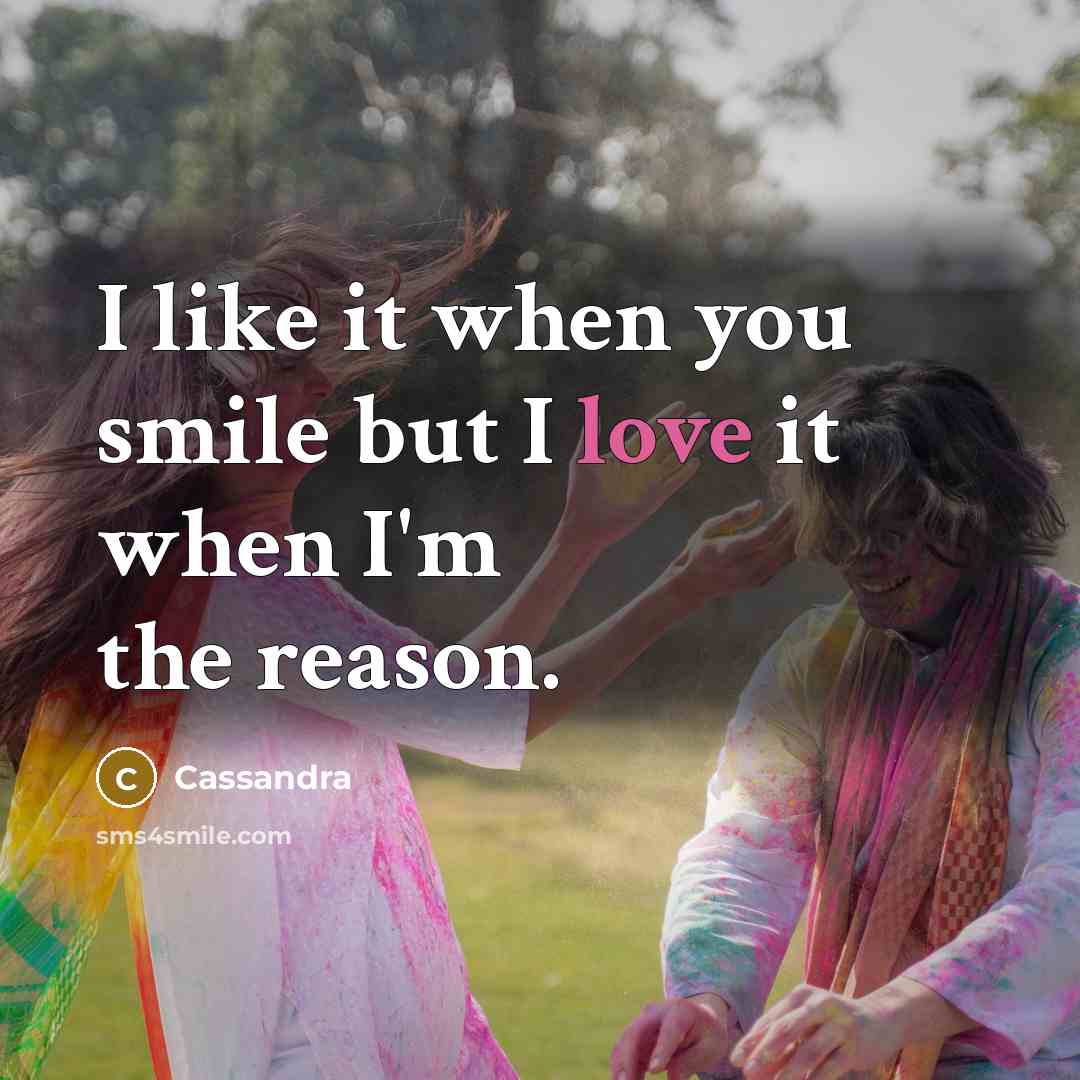 “I like it when you smile but I love it…” quote by Cassandra