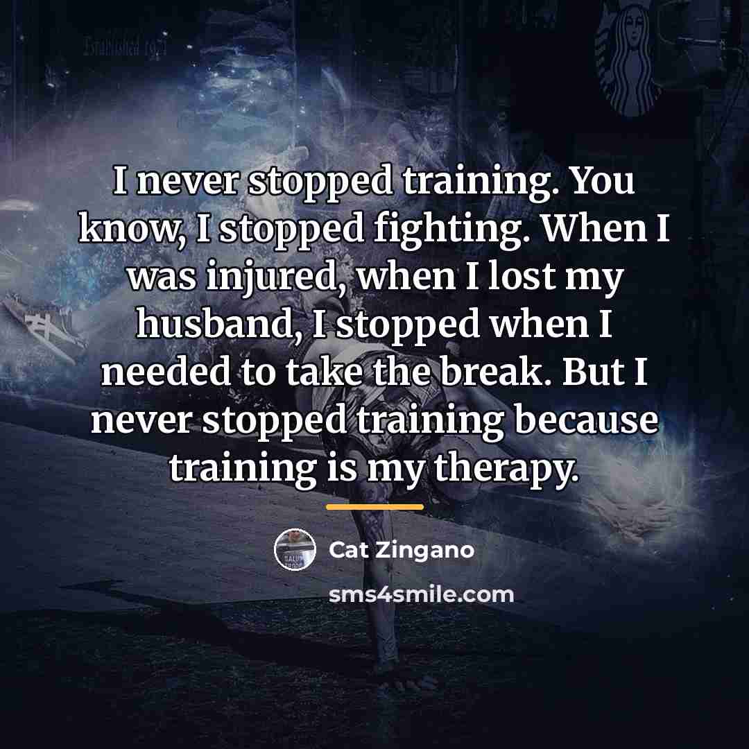 “I never stopped training. You know, I stopped fighting. When…” quote by Cat Zingano