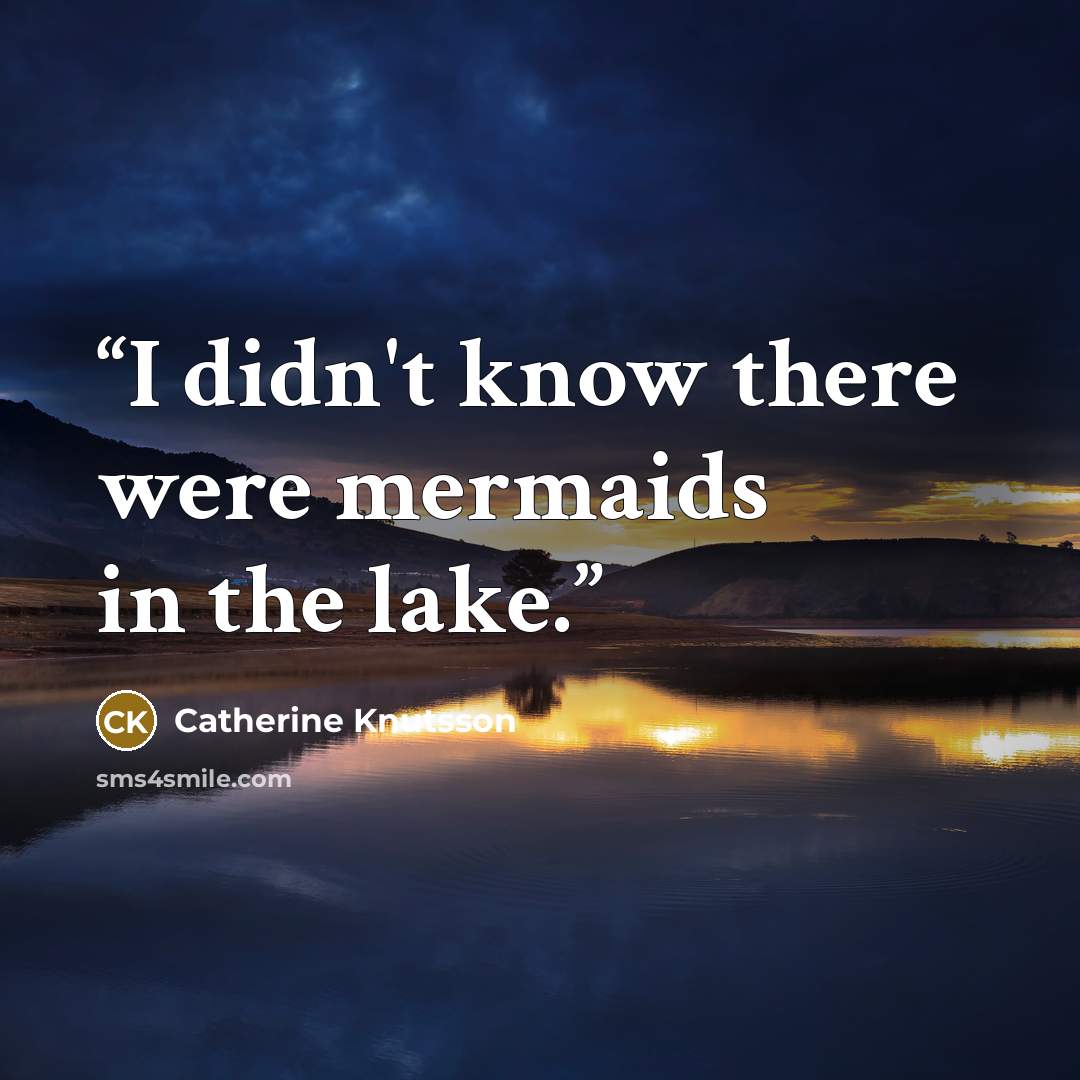 “I didn't know there were mermaids in the lake.” quote by Catherine Knutsson