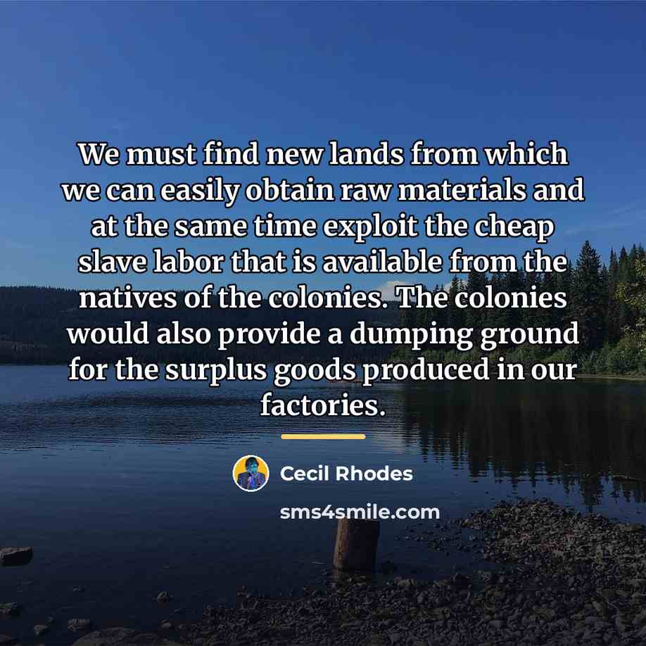 “We must find new lands from which we can easily…” quote by Cecil Rhodes
