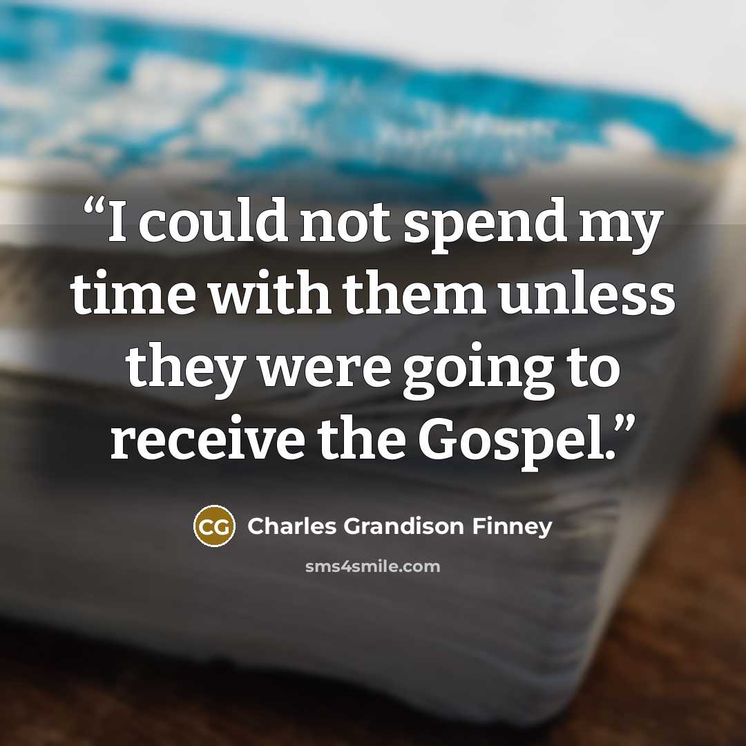 “I could not spend my time with them unless they were going to receive the Gospel.” quote by Charles Grandison Finney