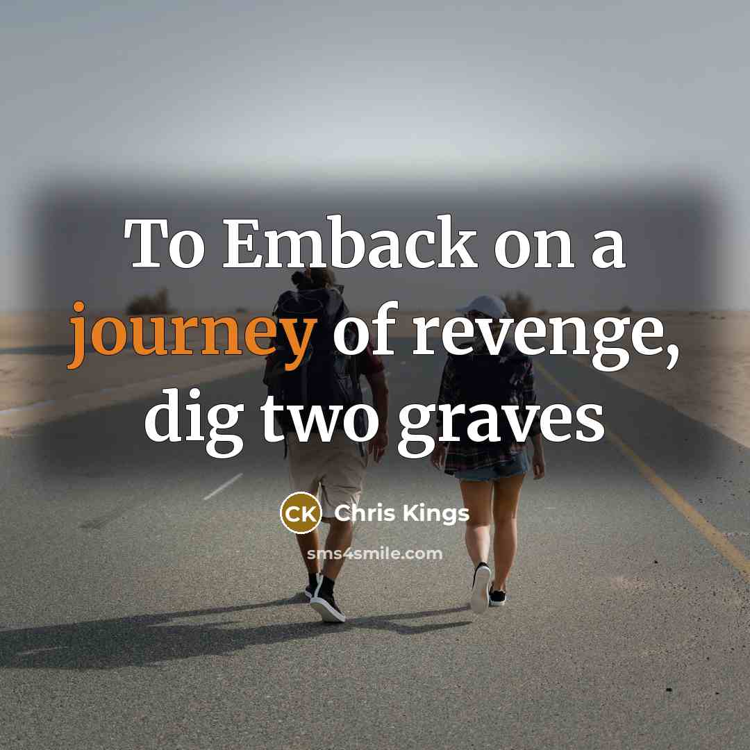 “To Emback on a journey of revenge, dig two graves…” quote by Chris Kings