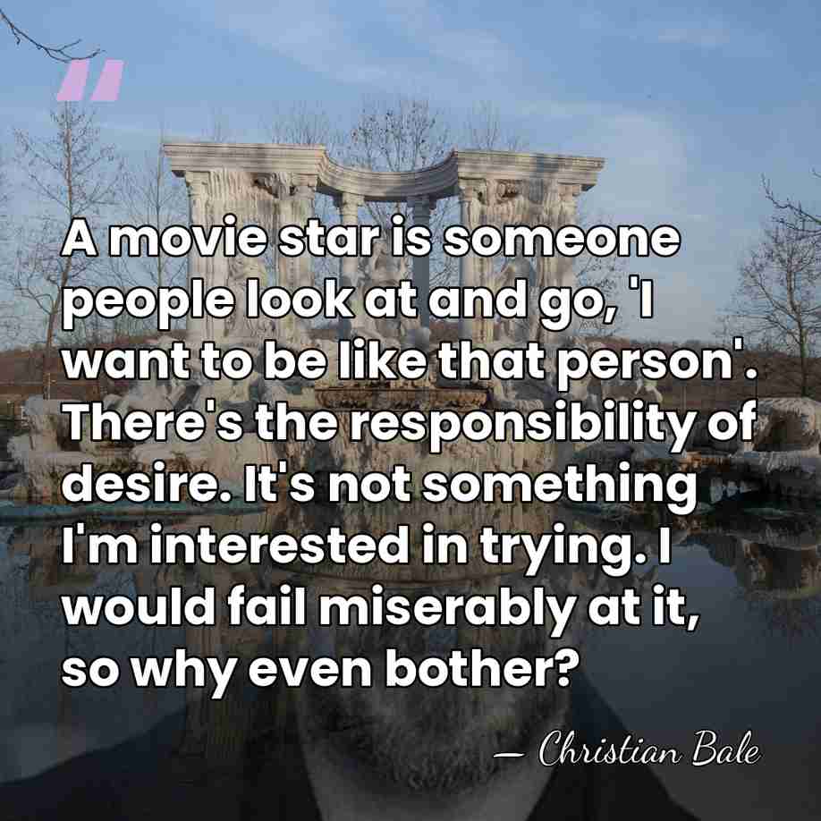 A movie star is someone people look at and go, 'I want&hellip; - Christian Bale