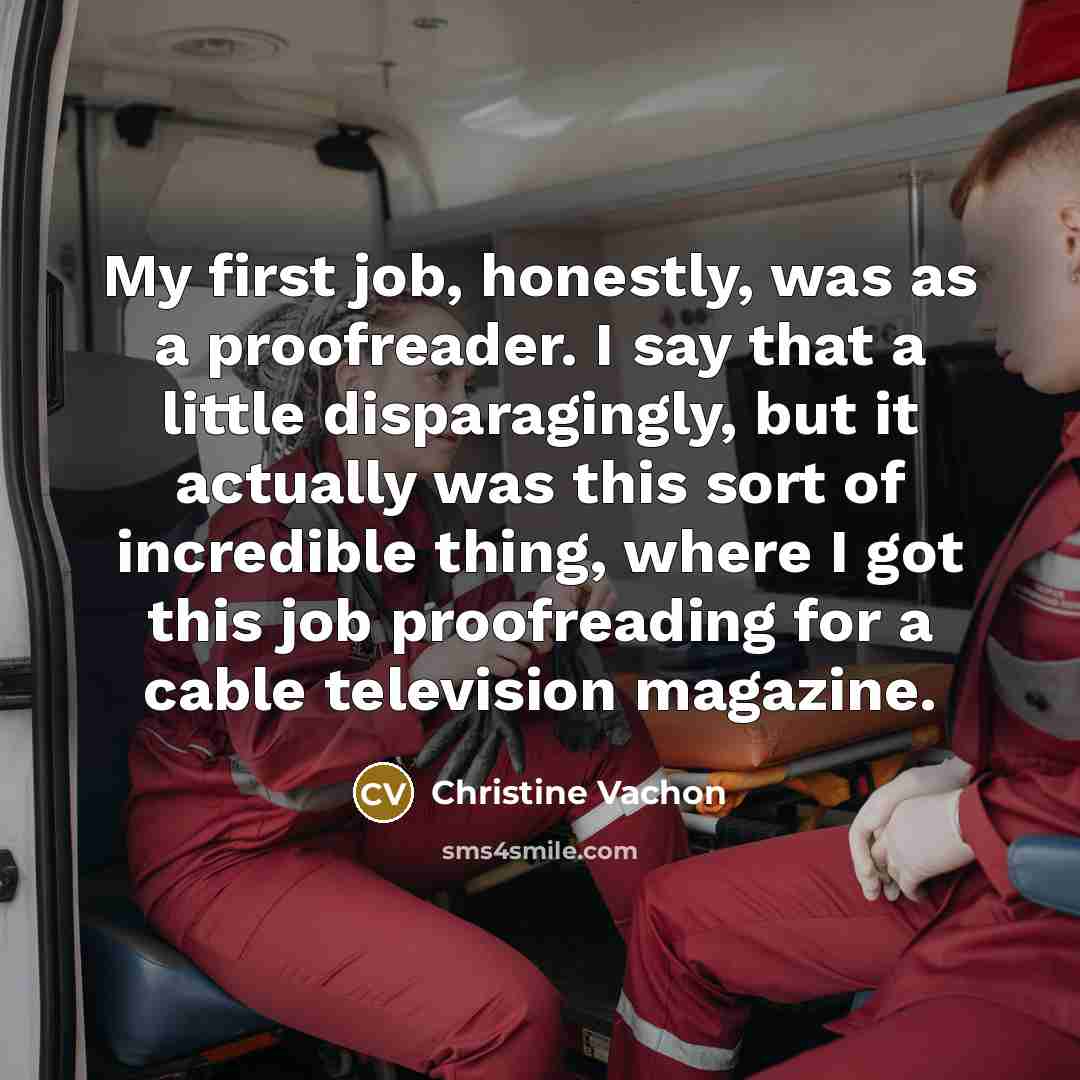 “My first job, honestly, was as a proofreader. I say…” quote by Christine Vachon