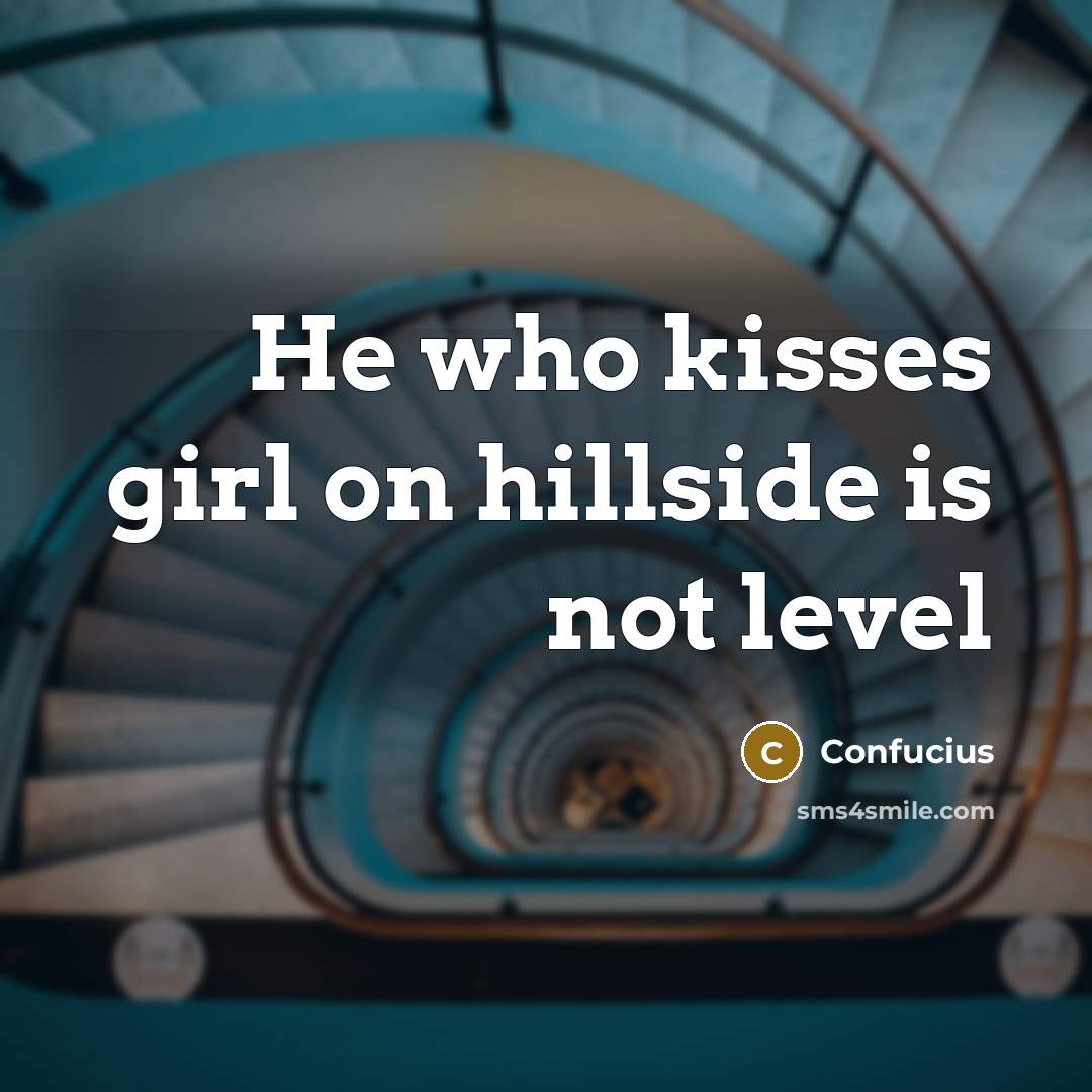 “He who kisses girl on hillside is not level…” quote by Confucius