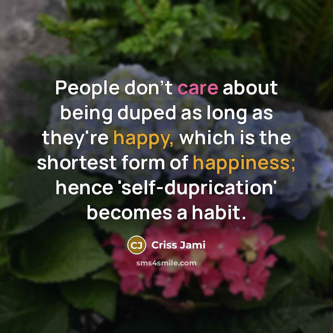 “People don't care about being duped as long as they're…” quote by Criss Jami