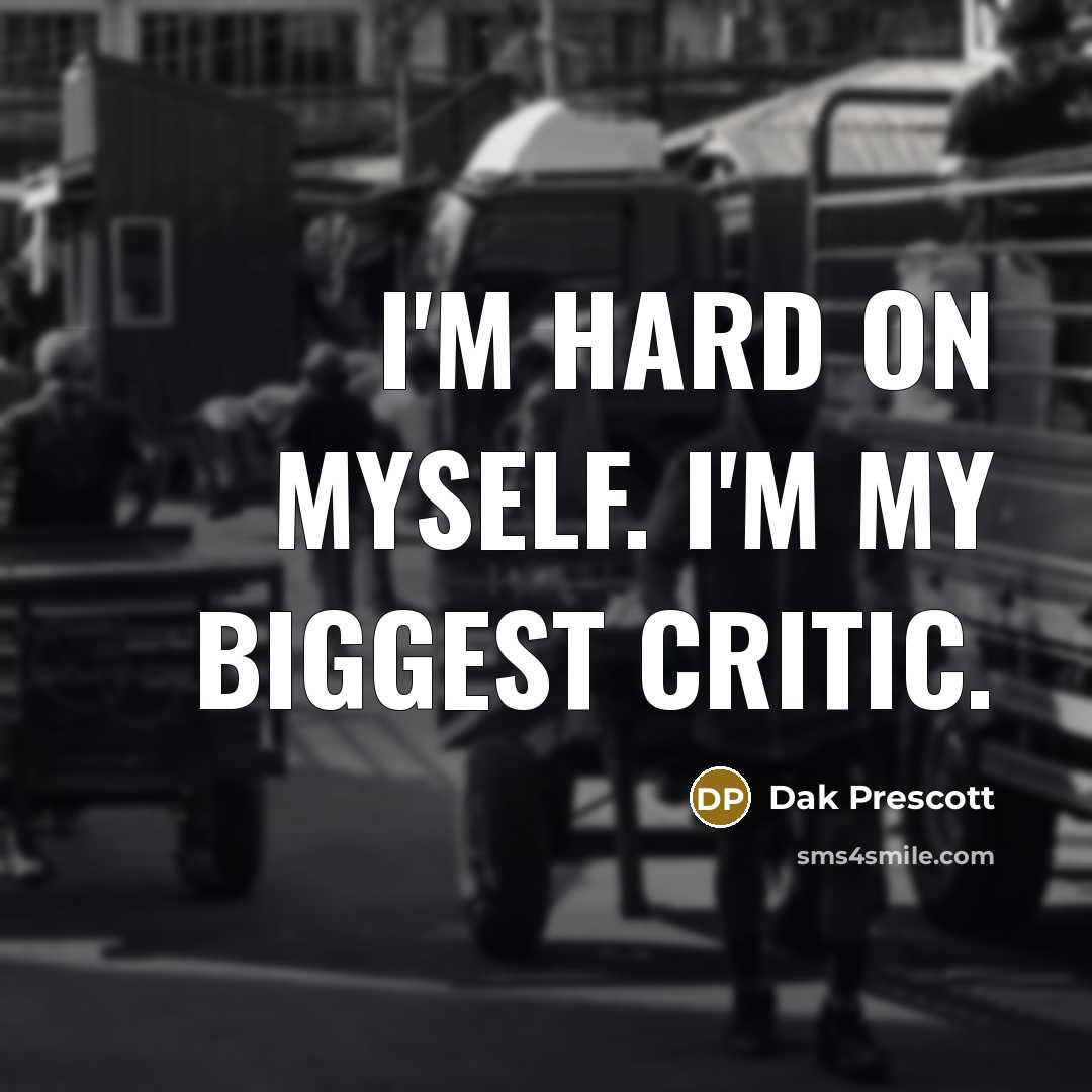 “I'm hard on myself. I'm my biggest critic.…” quote by Dak Prescott