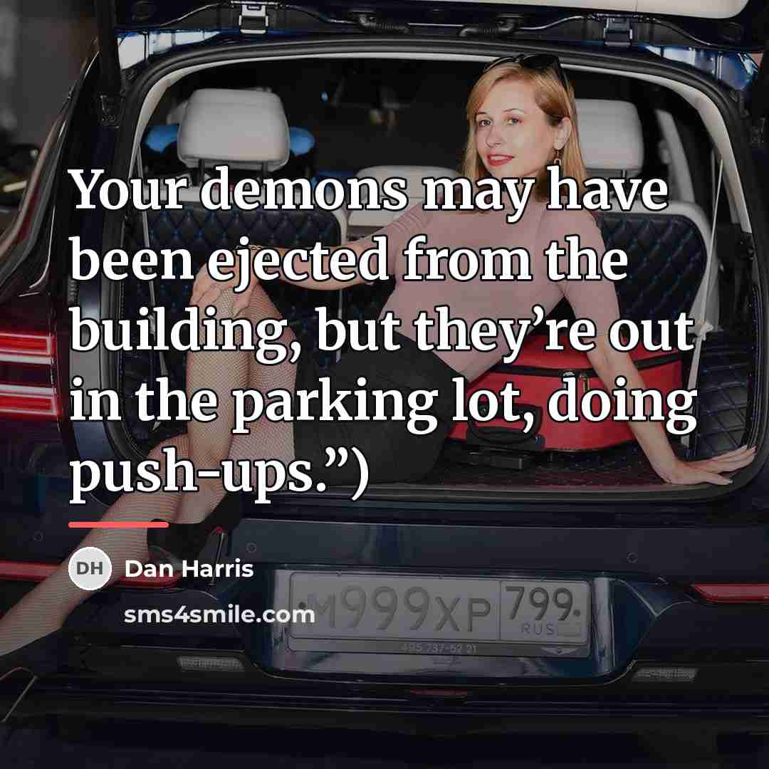 “Your demons may have been ejected from the building, but…” quote by Dan Harris