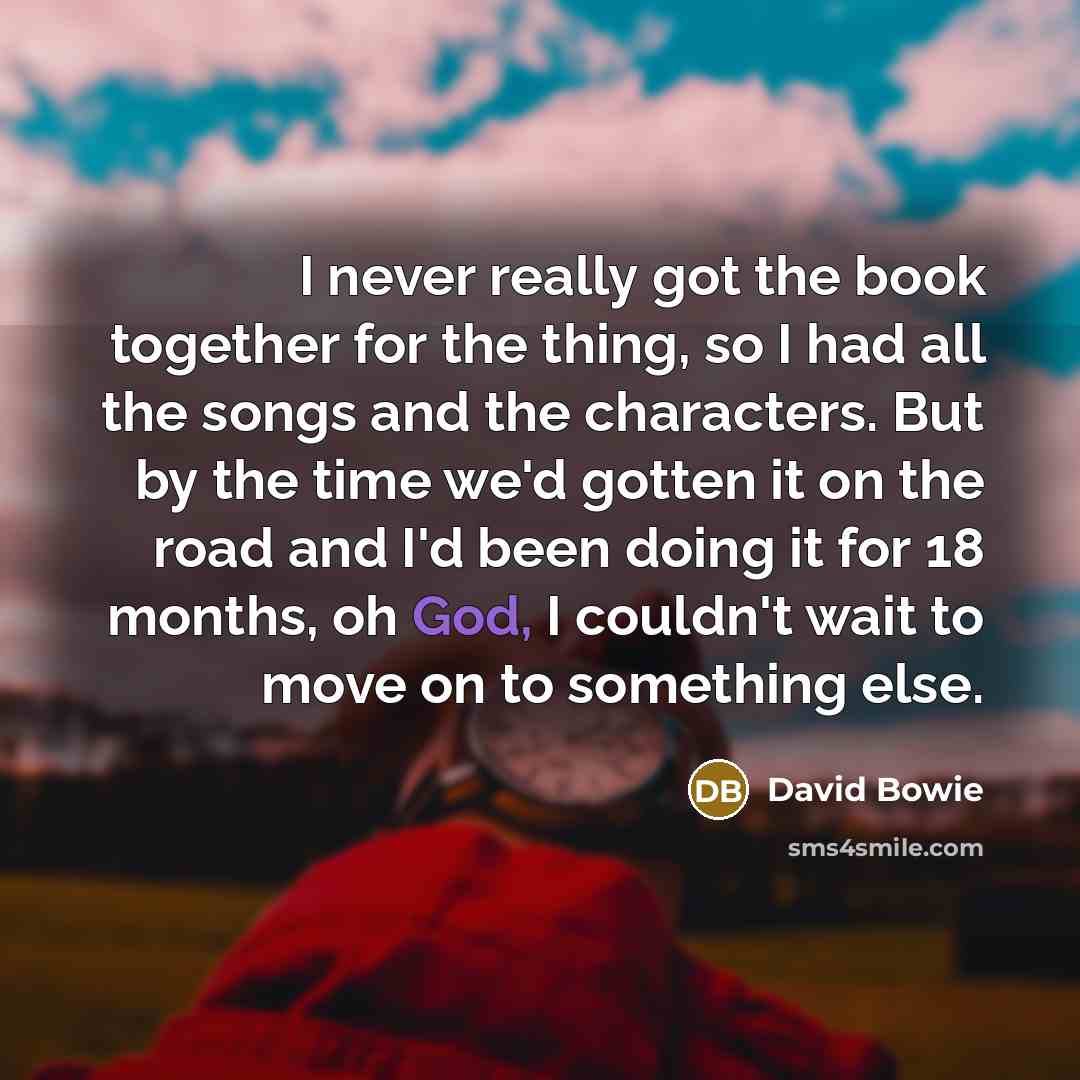 “I never really got the book together for the thing,…” quote by David Bowie