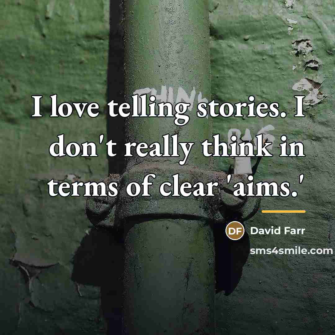 “I love telling stories. I don't really think in terms…” quote by David Farr