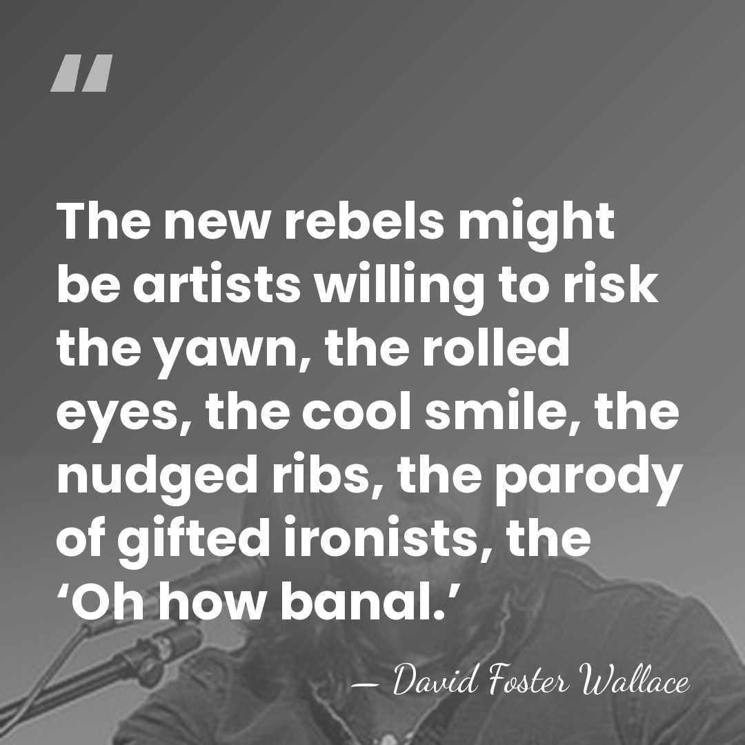The new rebels might be artists willing to risk the yawn, the&hellip; - David Foster Wallace