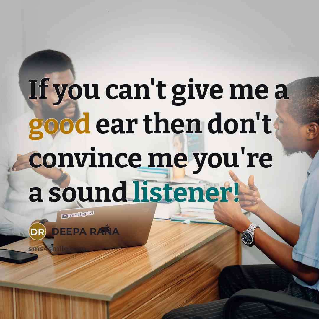 “If you can't give me a good ear then don't convince me you're a sound listener!” quote by DEEPA RANA