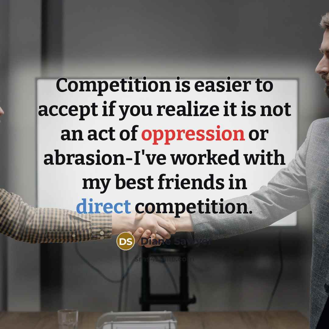 “Competition is easier to accept if you realize it is…” quote by Diane Sawyer