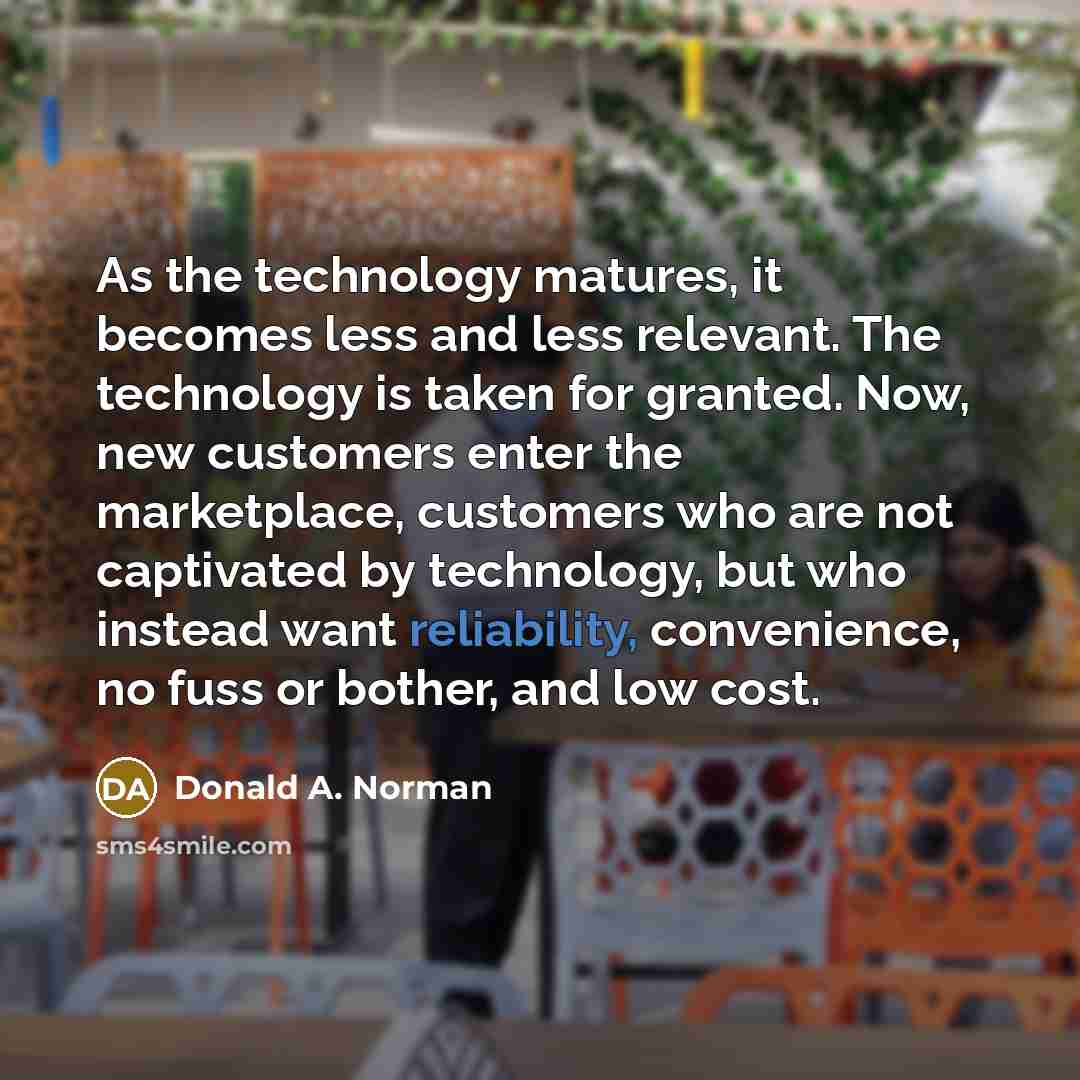 “As the technology matures, it becomes less and less relevant.…” quote by Donald A. Norman