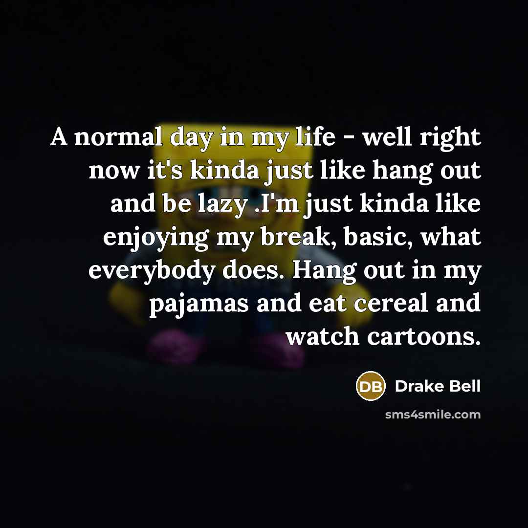 “A normal day in my life - well right now…” quote by Drake Bell