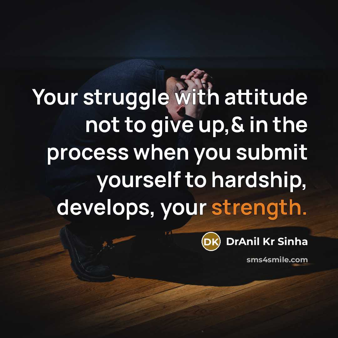 “Your struggle with attitude not to give up,& in the…” quote by DrAnil Kr Sinha