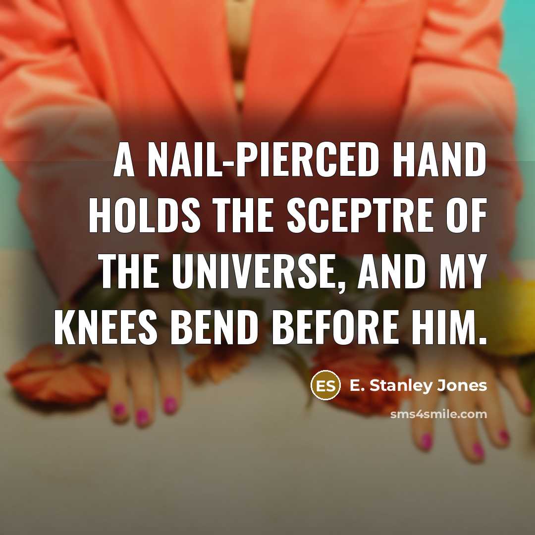 “A nail-pierced hand holds the sceptre of the universe, and…” quote by E. Stanley Jones