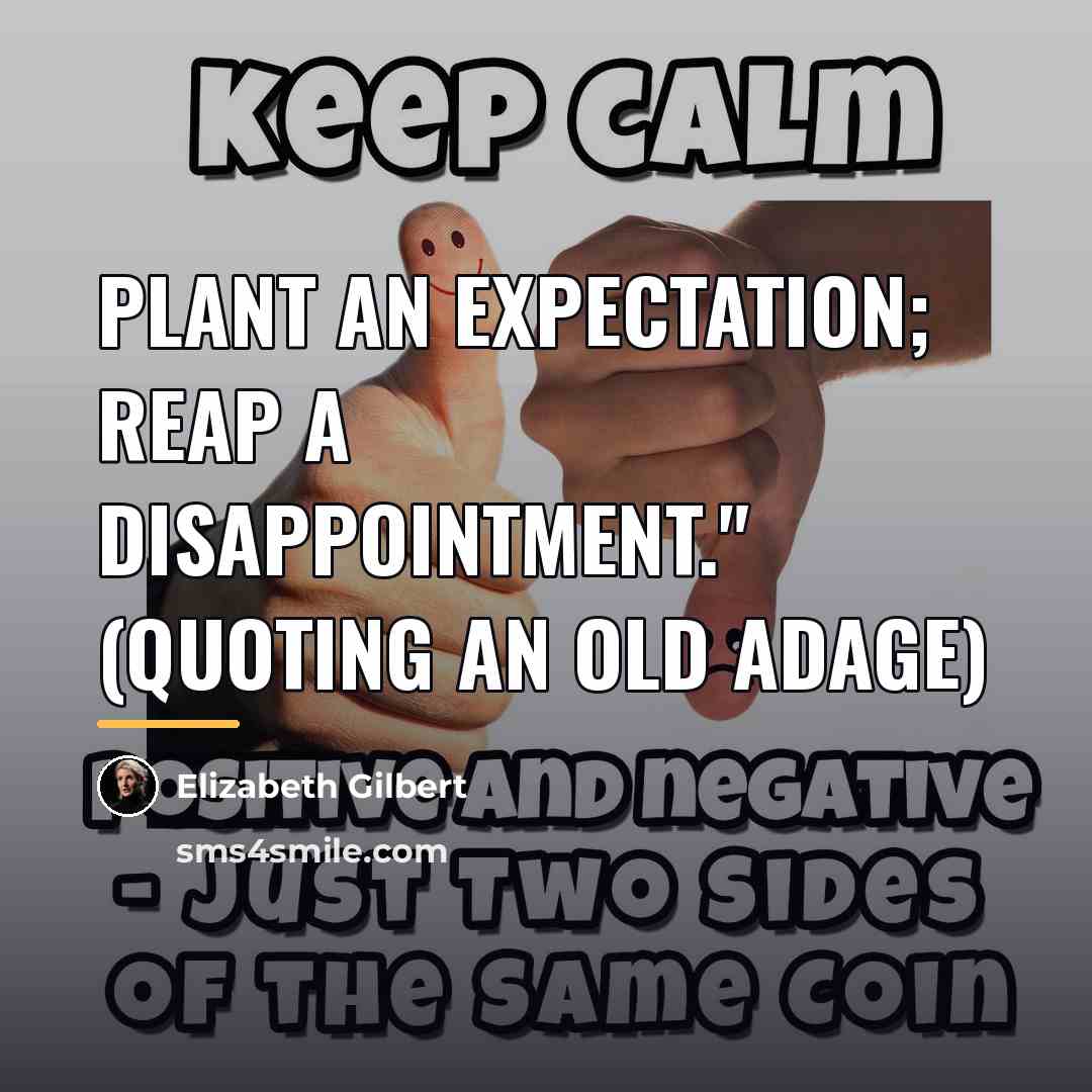“Plant an expectation; reap a disappointment." (Quoting an old adage)…” quote by Elizabeth Gilbert