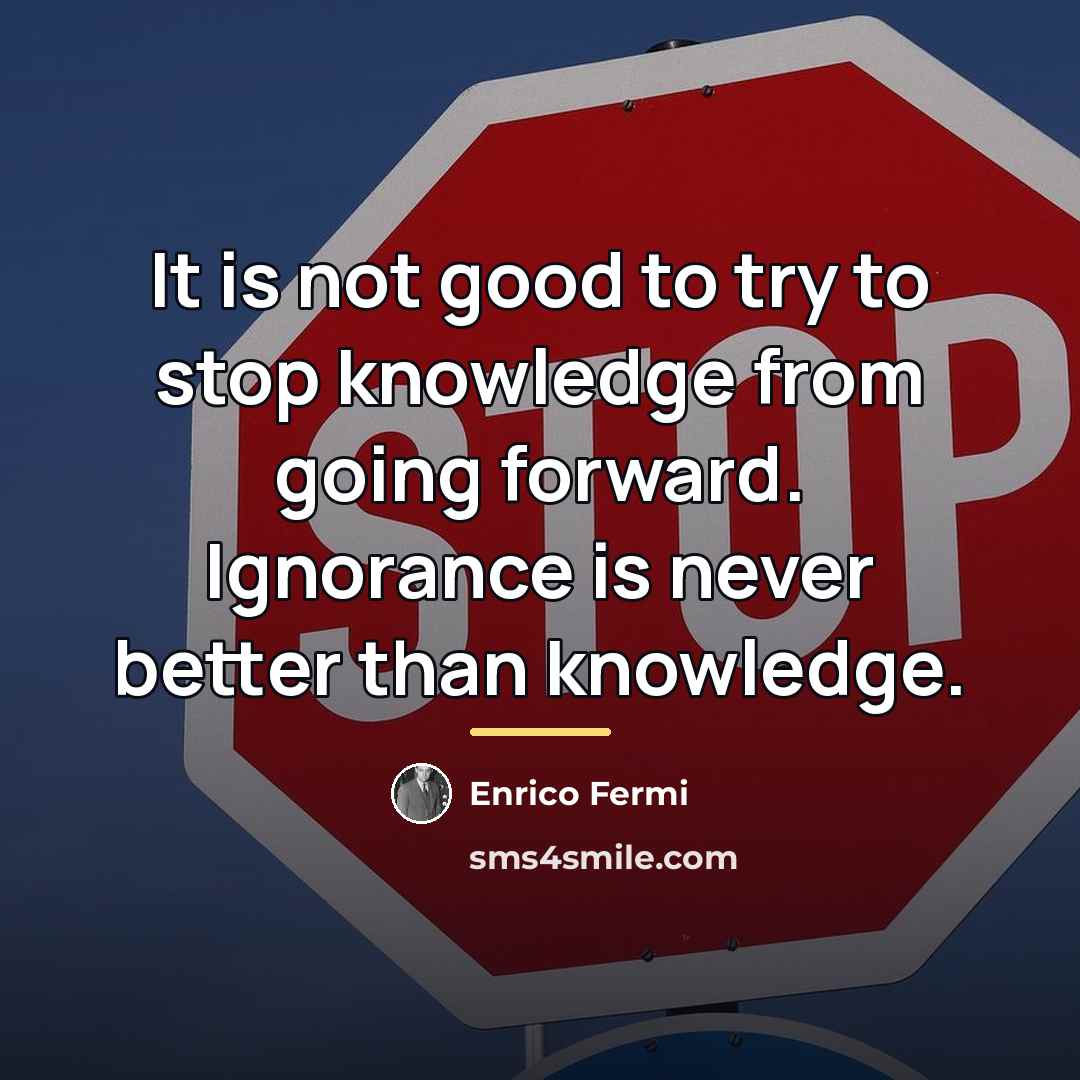 “It is not good to try to stop knowledge from…” quote by Enrico Fermi