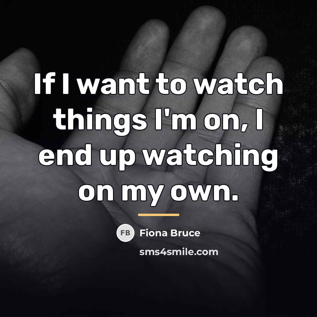 “If I want to watch things I'm on, I end…” quote by Fiona Bruce