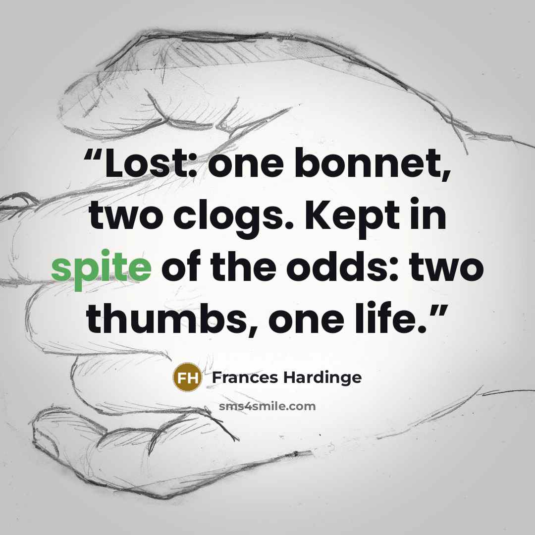 “Lost: one bonnet, two clogs. Kept in spite of the odds: two thumbs, one life.” quote by Frances Hardinge