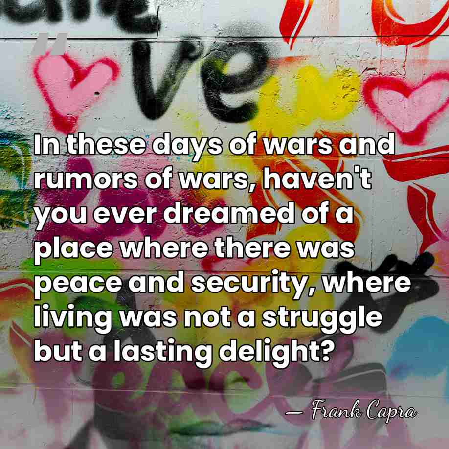 In these days of wars and rumors of wars, haven't you ever&hellip; - Frank Capra