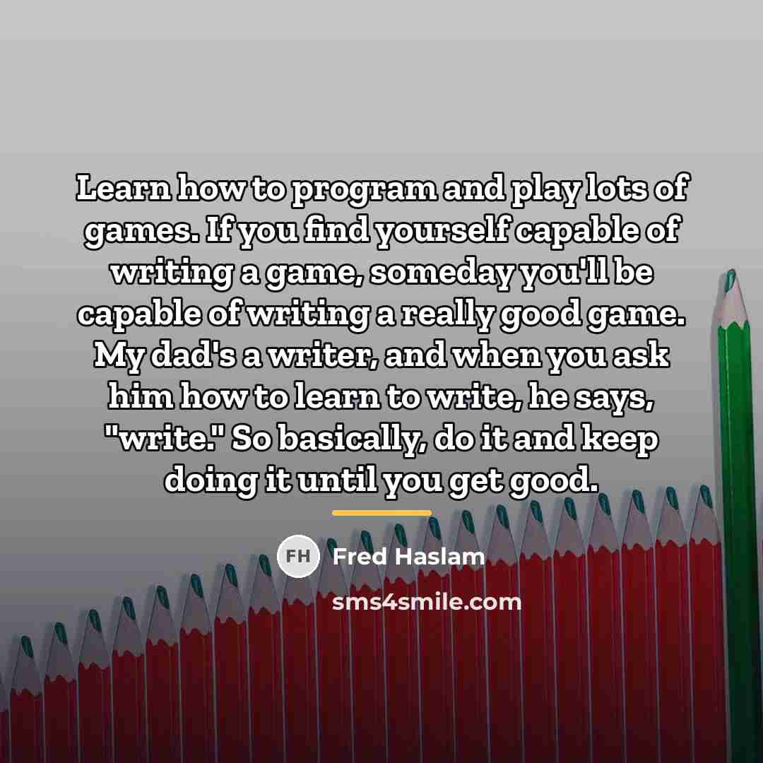 “Learn how to program and play lots of games. If…” quote by Fred Haslam