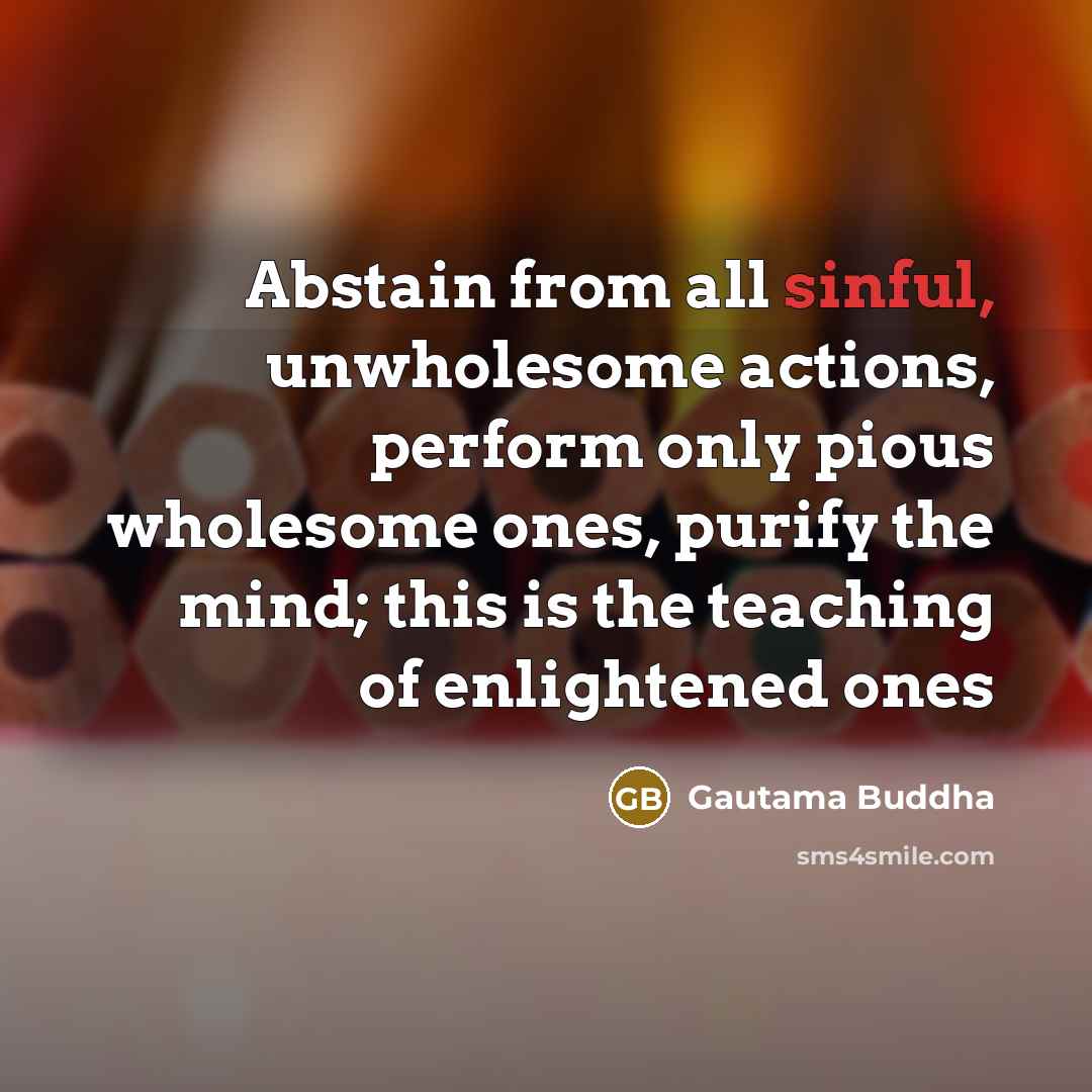 “Abstain from all sinful, unwholesome actions, perform only pious wholesome…” quote by Gautama Buddha