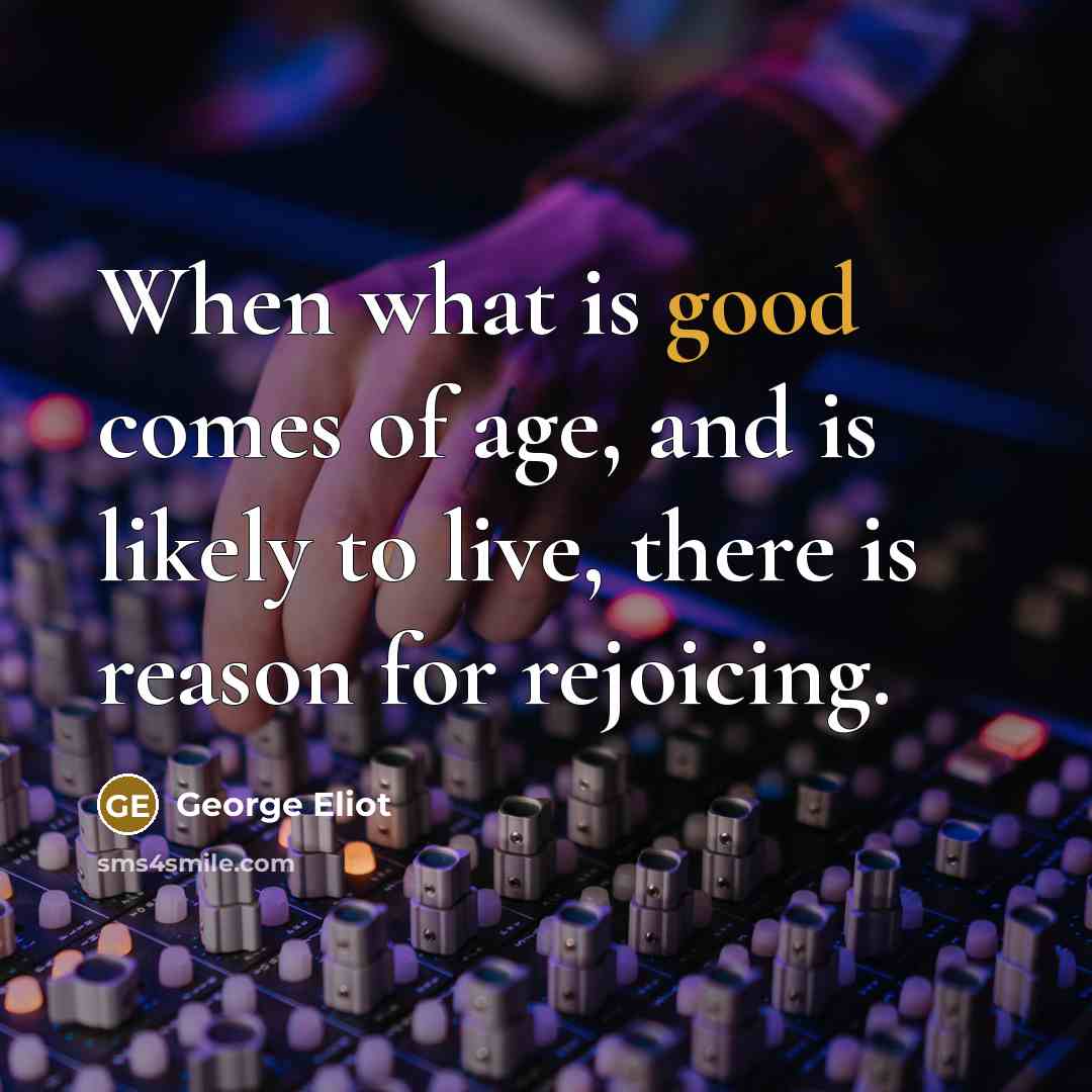 “When what is good comes of age, and is likely…” quote by George Eliot
