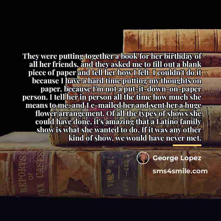 “They were putting together a book for her birthday of…” quote by George Lopez