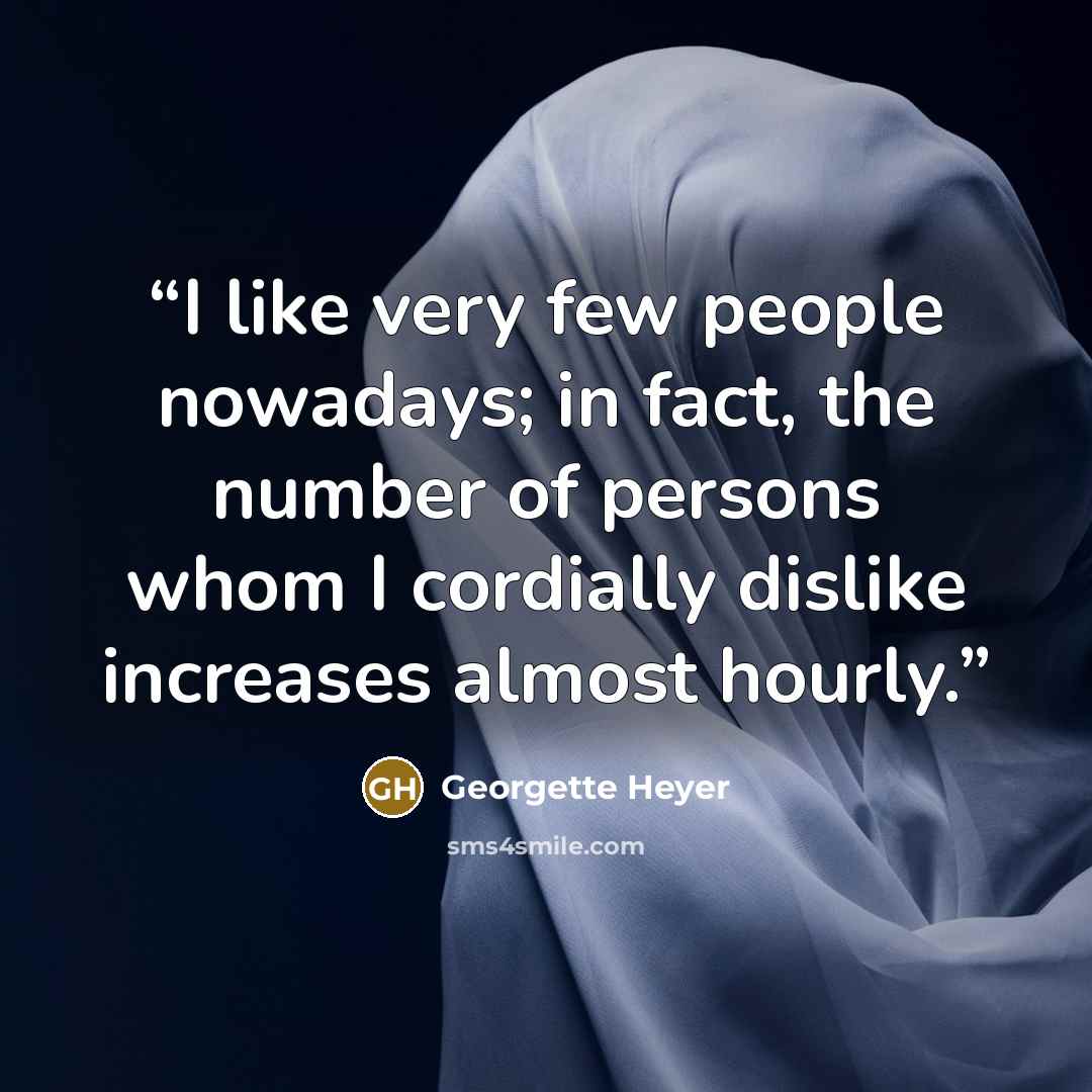 “I like very few people nowadays; in fact, the number of persons whom I cordially dislike increases almost hourly.” quote by Georgette Heyer
