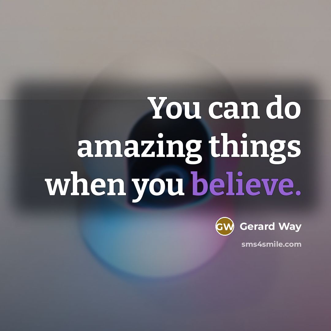 “You can do amazing things when you believe.…” quote by Gerard Way