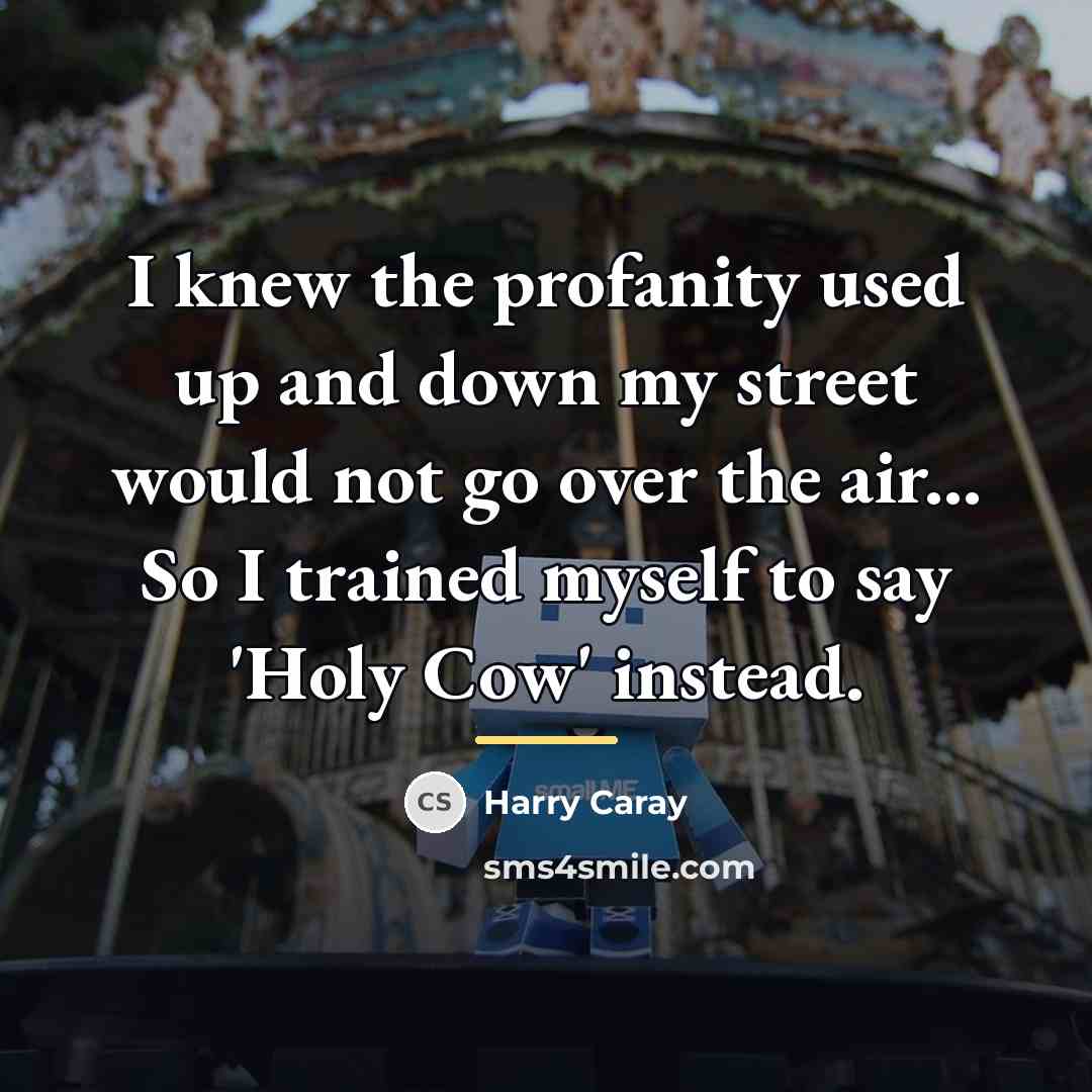 “I knew the profanity used up and down my street…” quote by Harry Caray