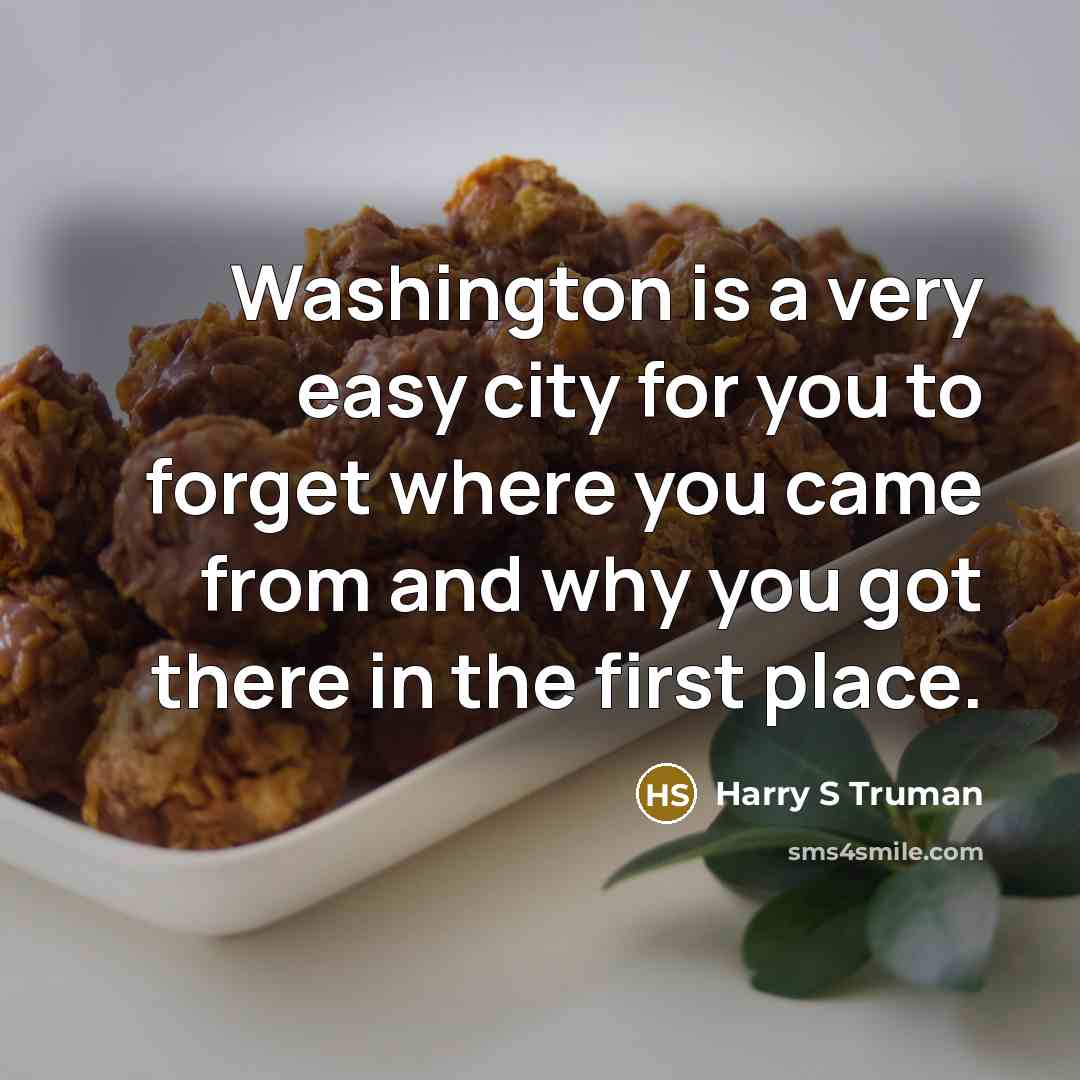 “Washington is a very easy city for you to forget…” quote by Harry S Truman