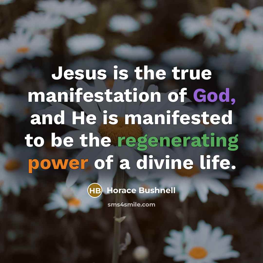 “Jesus is the true manifestation of God, and He is…” quote by Horace Bushnell