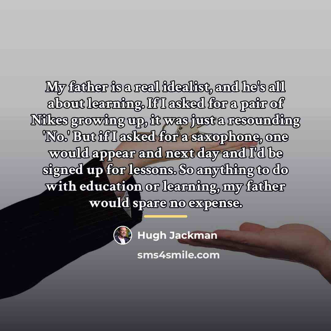 “My father is a real idealist, and he's all about…” quote by Hugh Jackman