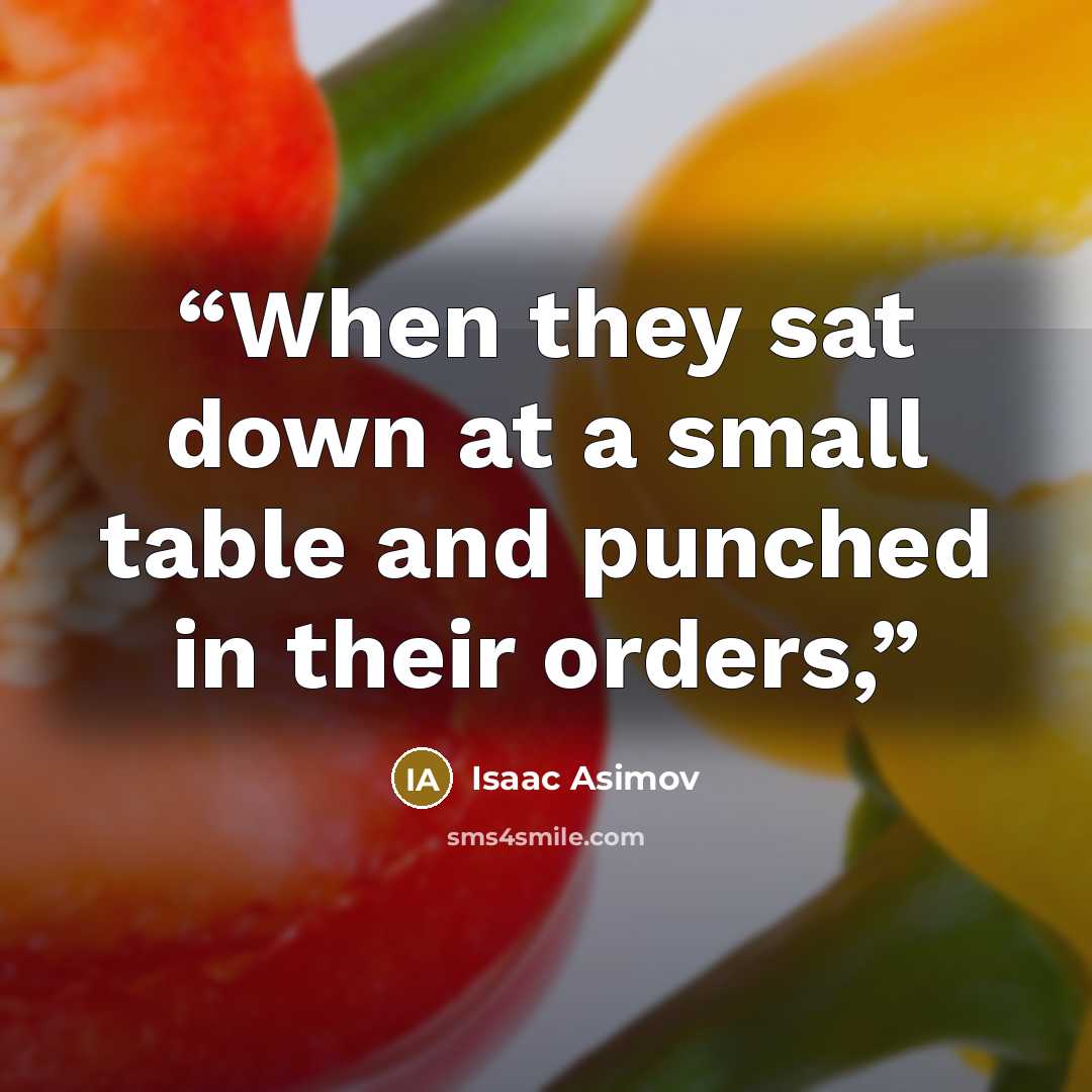 “When they sat down at a small table and punched in their orders,” quote by Isaac Asimov
